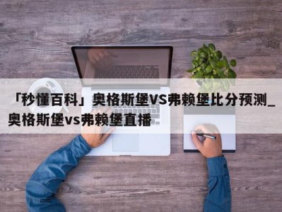 「秒懂百科」奥格斯堡VS弗赖堡比分预测_奥格斯堡vs弗赖堡直播