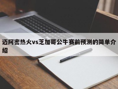 迈阿密热火vs芝加哥公牛赛前预测的简单介绍