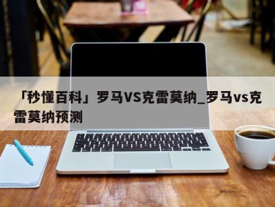 「秒懂百科」罗马VS克雷莫纳_罗马vs克雷莫纳预测