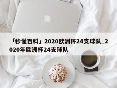 「秒懂百科」2020欧洲杯24支球队_2020年欧洲杯24支球队