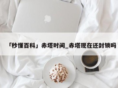 「秒懂百科」赤塔时间_赤塔现在还封锁吗