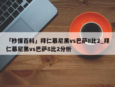 「秒懂百科」拜仁慕尼黑vs巴萨8比2_拜仁慕尼黑vs巴萨8比2分析