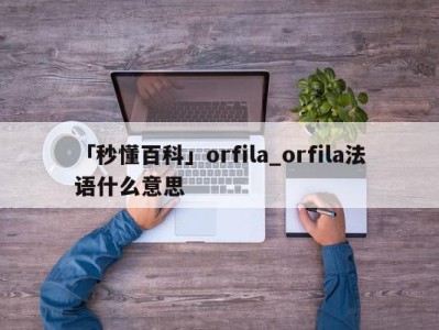 「秒懂百科」orfila_orfila法语什么意思