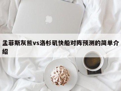 孟菲斯灰熊vs洛杉矶快船对阵预测的简单介绍