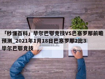 「秒懂百科」毕尔巴鄂竞技VS巴塞罗那前瞻预测_2021年1月18日巴塞罗那2比3毕尔巴鄂竞技