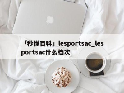 「秒懂百科」lesportsac_lesportsac什么档次