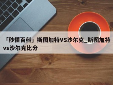 「秒懂百科」斯图加特VS沙尔克_斯图加特vs沙尔克比分