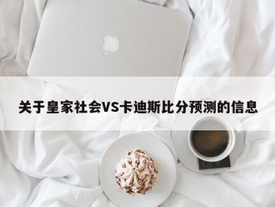 关于皇家社会VS卡迪斯比分预测的信息