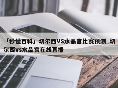 「秒懂百科」切尔西VS水晶宫比赛预测_切尔西vs水晶宫在线直播