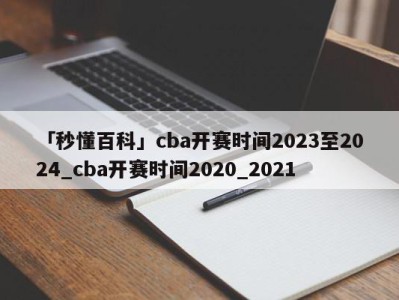 「秒懂百科」cba开赛时间2023至2024_cba开赛时间2020_2021