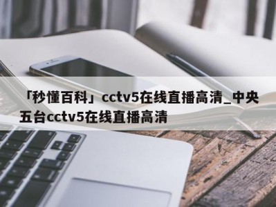 「秒懂百科」cctv5在线直播高清_中央五台cctv5在线直播高清