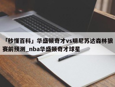 「秒懂百科」华盛顿奇才vs明尼苏达森林狼赛前预测_nba华盛顿奇才球星