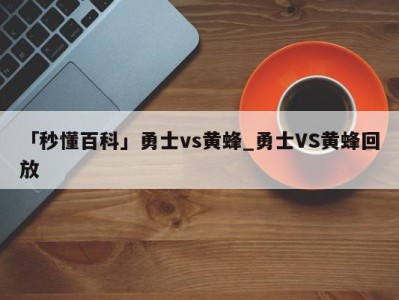 「秒懂百科」勇士vs黄蜂_勇士VS黄蜂回放