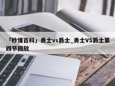 「秒懂百科」勇士vs爵士_勇士VS爵士第四节回放