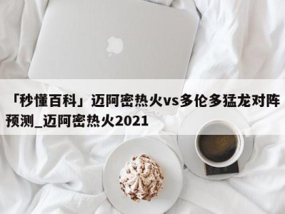 「秒懂百科」迈阿密热火vs多伦多猛龙对阵预测_迈阿密热火2021