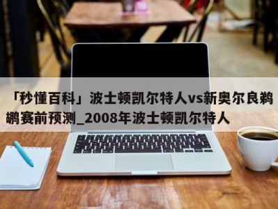 「秒懂百科」波士顿凯尔特人vs新奥尔良鹈鹕赛前预测_2008年波士顿凯尔特人