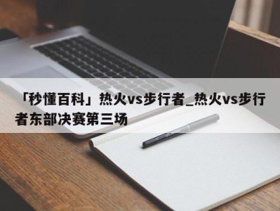 「秒懂百科」热火vs步行者_热火vs步行者东部决赛第三场