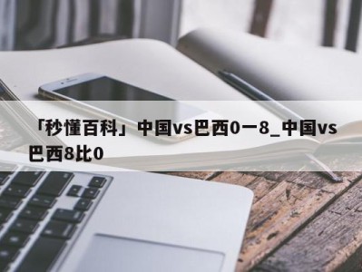 「秒懂百科」中国vs巴西0一8_中国vs巴西8比0