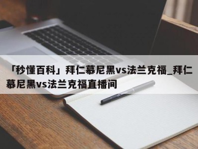 「秒懂百科」拜仁慕尼黑vs法兰克福_拜仁慕尼黑vs法兰克福直播间