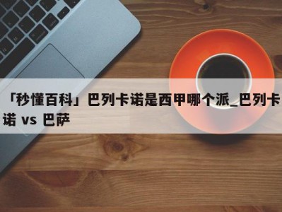 「秒懂百科」巴列卡诺是西甲哪个派_巴列卡诺 vs 巴萨