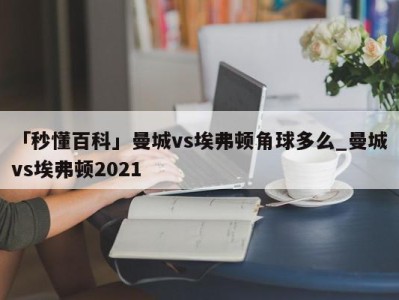 「秒懂百科」曼城vs埃弗顿角球多么_曼城vs埃弗顿2021