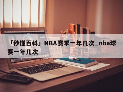 「秒懂百科」NBA赛季一年几次_nba球赛一年几次