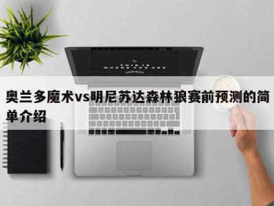 奥兰多魔术vs明尼苏达森林狼赛前预测的简单介绍