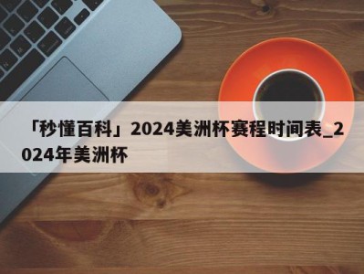 「秒懂百科」2024美洲杯赛程时间表_2024年美洲杯