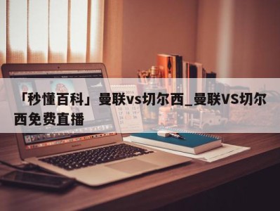 「秒懂百科」曼联vs切尔西_曼联VS切尔西免费直播