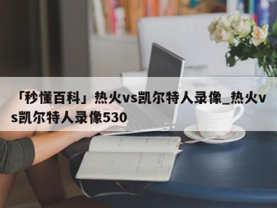 「秒懂百科」热火vs凯尔特人录像_热火vs凯尔特人录像530