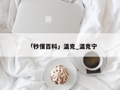 「秒懂百科」温克_温克宁