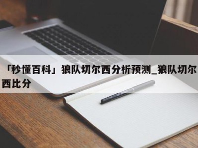 「秒懂百科」狼队切尔西分析预测_狼队切尔西比分