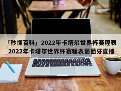 「秒懂百科」2022年卡塔尔世界杯赛程表_2022年卡塔尔世界杯赛程表葡萄牙直播