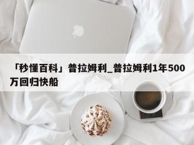 「秒懂百科」普拉姆利_普拉姆利1年500万回归快船