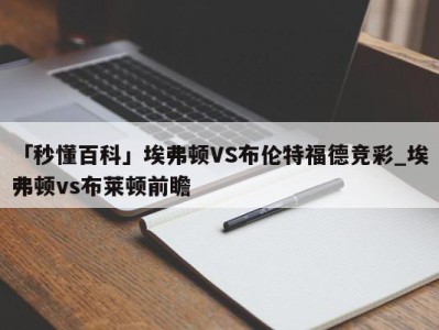 「秒懂百科」埃弗顿VS布伦特福德竞彩_埃弗顿vs布莱顿前瞻