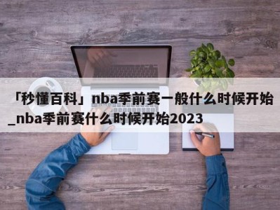 「秒懂百科」nba季前赛一般什么时候开始_nba季前赛什么时候开始2023