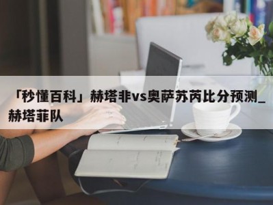 「秒懂百科」赫塔非vs奥萨苏芮比分预测_赫塔菲队