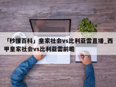 「秒懂百科」皇家社会vs比利亚雷直播_西甲皇家社会vs比利亚雷前瞻