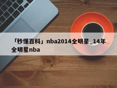 「秒懂百科」nba2014全明星_14年全明星nba