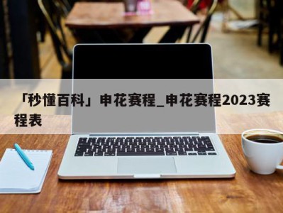 「秒懂百科」申花赛程_申花赛程2023赛程表