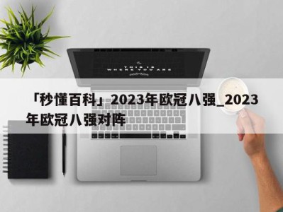 「秒懂百科」2023年欧冠八强_2023年欧冠八强对阵