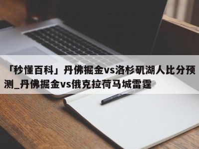 「秒懂百科」丹佛掘金vs洛杉矶湖人比分预测_丹佛掘金vs俄克拉荷马城雷霆