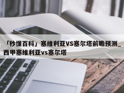 「秒懂百科」塞维利亚VS塞尔塔前瞻预测_西甲塞维利亚vs塞尔塔