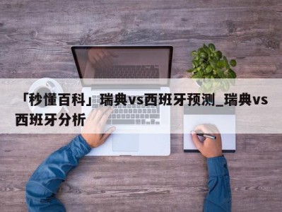 「秒懂百科」瑞典vs西班牙预测_瑞典vs西班牙分析