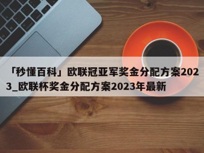 「秒懂百科」欧联冠亚军奖金分配方案2023_欧联杯奖金分配方案2023年最新