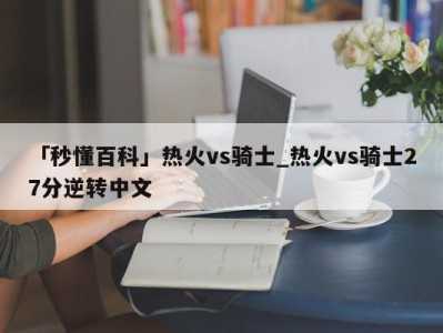 「秒懂百科」热火vs骑士_热火vs骑士27分逆转中文