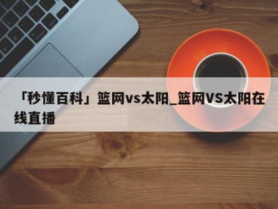 「秒懂百科」篮网vs太阳_篮网VS太阳在线直播