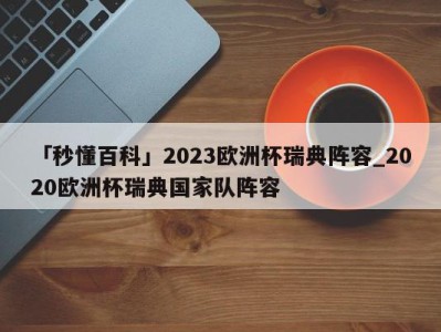 「秒懂百科」2023欧洲杯瑞典阵容_2020欧洲杯瑞典国家队阵容