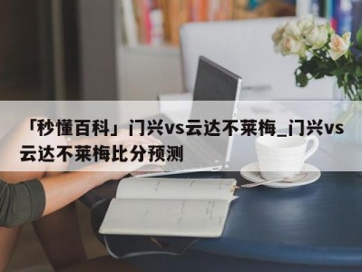 「秒懂百科」门兴vs云达不莱梅_门兴vs云达不莱梅比分预测