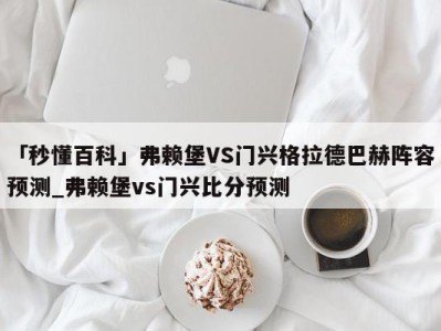 「秒懂百科」弗赖堡VS门兴格拉德巴赫阵容预测_弗赖堡vs门兴比分预测